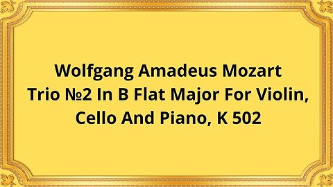 Wolfgang Amadeus Mozart Trio №2 In B Flat Major For Violin, Cello And Piano, K 502