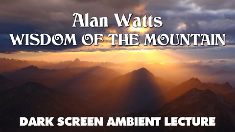 Wisdom Of The Mountain - Alan Watts - Dark Screen Ambient Lecture