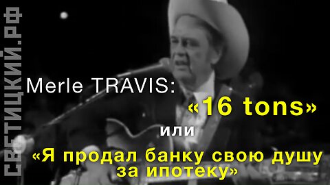 Merle Travis "Sixteen Tons" или "Я продал банку свою душу за ипотеку"