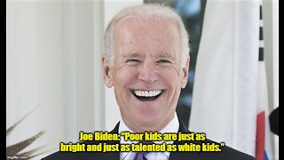 Joe Biden: “Poor kids are just as bright and just as talented as white kids.”