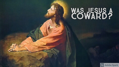 Was Jesus a Coward?