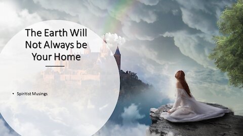 The Earth Will Not Always be Your Home