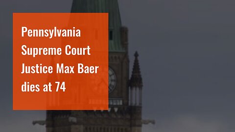 Pennsylvania Supreme Court Justice Max Baer dies at 74