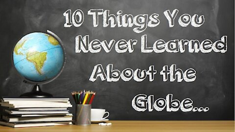 10 Things You Never Learned About the Globe