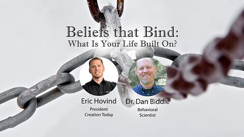 Beliefs that Bind Us: What Is Your Life Built On? | Eric Hovind & Dan Biddle | Creation Today Show #213
