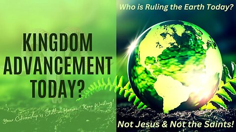 Kingdom Advancement Today? (Or When Jesus Comes?)