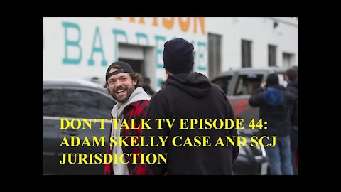 Don't Talk TV Episode 44: The Adam Skelly Case and SCJ Jurisdiction