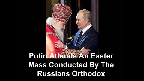 Putin Attends An Easter Mass Conducted By The Russians Orthodox