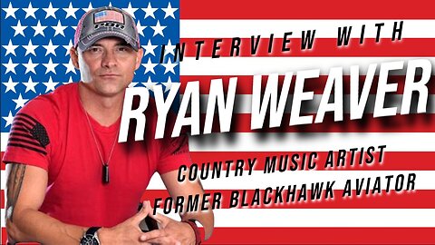 Interview with Ryan Weaver, Country Music Artist, Former US Army Blackhawk Aviator