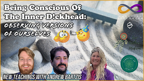 New Teachings - Being Conscious Of The Inner D!ckhead: Observing Versions Of Ourselves