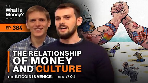 The Relationship of Money and Culture | Bitcoin is Venice Series | Episode 4 (WiM384)