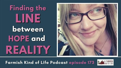 Finding the Line Between Hope and Reality | Farmish Kind of Life Podcast | Epi 173 (11-30-21)