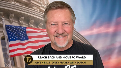 Reach Back and Move Forward | Give Him 15: Daily Prayer with Dutch | September 22, 2022