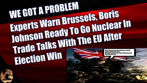 Experts Warn Brussels, Boris Johnson Ready To Go Nuclear In Trade Talks With The EU
