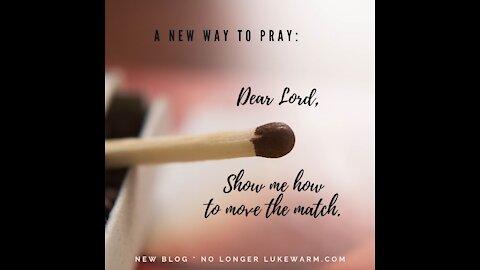A New Way to Pray: Show Me How to Move the Match
