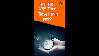 क्या होता अगर time travel संभव होता *