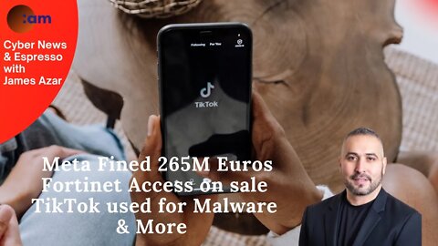 Meta Fined 265M Euros, Fortinet Access on sale, TikTok used for Malware & More
