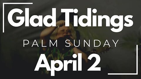 Palm Sunday • Glad Tidings Flint • April 2, 2023