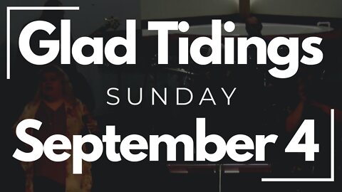 Glad Tidings Flint • Sunday Service • September 4, 2022