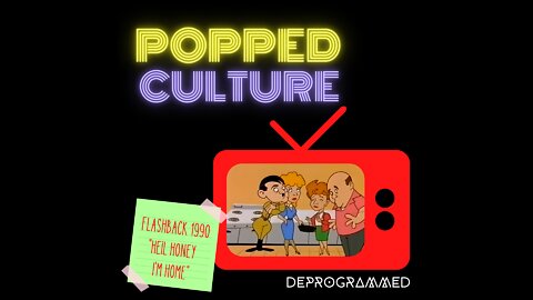 Popped Culture - Flashback 1990 and Heil Honey I'm Home