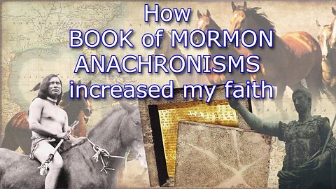 Book of Mormon Anachronisms Increased my Faith | Is The Book of Mormon True?