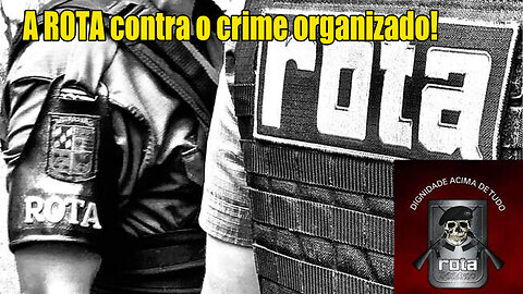 A ROTA contra o crime organizado!