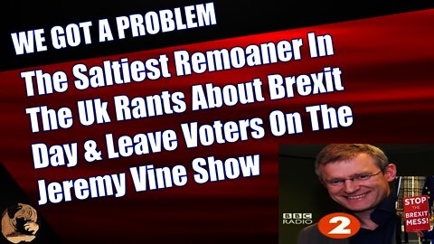 The Saltiest Remoaner In The Uk Rants About Brexit Day & Leave Voters On The Jeremy Vine Show