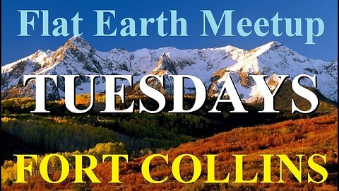 [archive] Flat Earth meetup every Tuesday, 2017 - Fort Collins, Colorado ✅