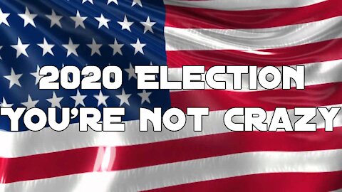 2020 Election | No you are not crazy