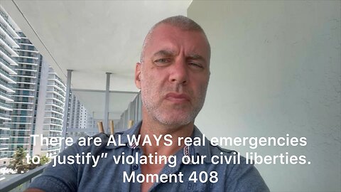 There are always REAL emergencies to “justify” violating our civil liberties. Moment 408