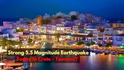 Very Strong 5.5 Magnitude Earthquake Today In Crete - Tsunami?
