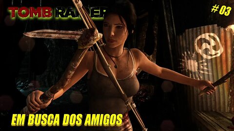 Em busca dos amigos - Tomb Raider - Gameplay Pt-Br #3