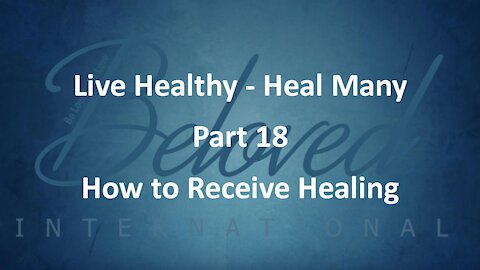 Live Healthy - Heal Many (part 18) "How to Receive Healing"