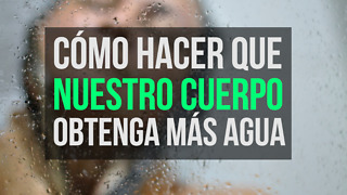 Cómo Hacer Que Nuestro Cuerpo Obtenga Más Agua