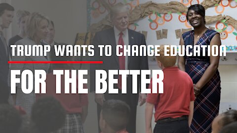 Trump is trying to change education for the better and it is awesome