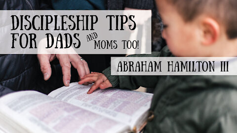 Discipleship Encouragement for Dads (and Moms too!) - You Can Do This! - Abraham Hamilton III