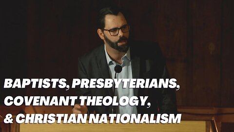 Baptists, Presbyterians, Covenant Theology, & Christian Nationalism