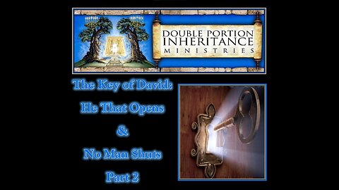 The Key of David: He That Opens & No Man Shuts! (Part 2)