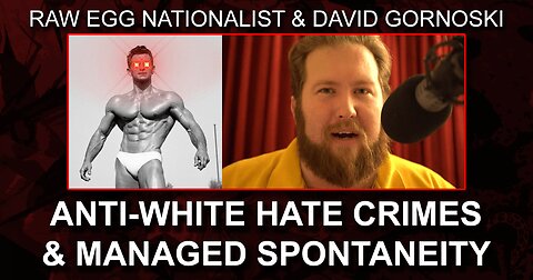 Raw Egg Nationalist on Anti-White Hate Crimes and Managed Spontaneity