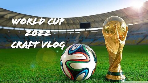 World Cup 2022 Craft Vlog - Day 18 - December 9th
