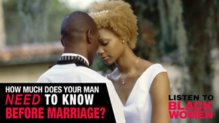 How Much Does Your Man Need To Know Before Marriage? | Listen To Black Women
