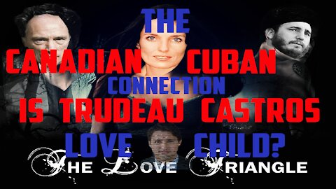 The Canadian - Cuban Connection, Is Trudeau, Castro's Love Child? - The GenX Report