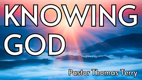 Knowing God - Pastor Thomas Terry - 11/26/23