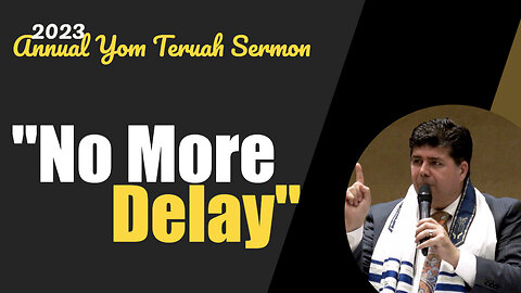 2023 Annual YOM TERUAH (Feast of Trumpets) sermon "NO MORE DELAY" 9/19/23