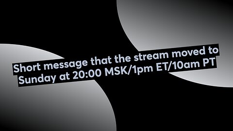 Video message that the stream moved to Sunday at 20:00 MSK/1pm ET/10am PT