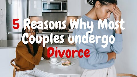 5 Reasons Why Most Couples undergo Divorce