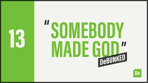 D13: Somebody Made God - DeBunked