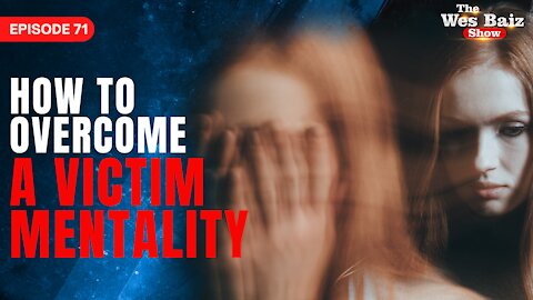 Ep.71 How To Overcome A Victim Mentality