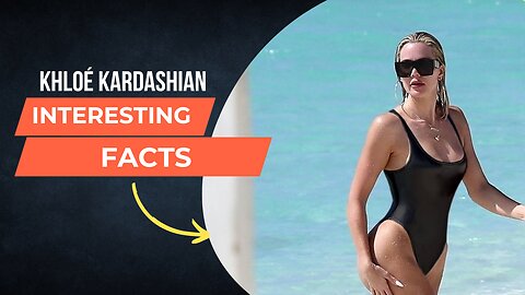 Khloé Kardashian Interesting Facts
