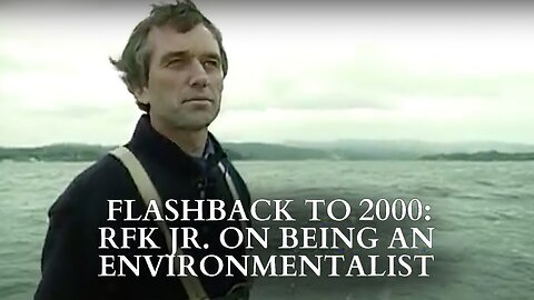 Flashback to 2000: RFK Jr. On What Being An Environmentalist Means